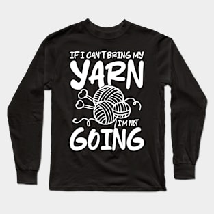 If I Can't Bring My Yarn I'm Not Going - Crochet Long Sleeve T-Shirt